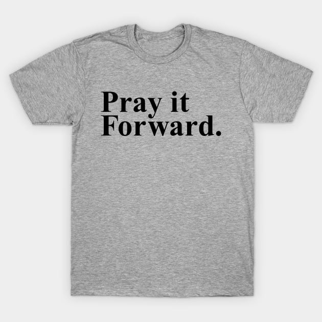 Pray it Forward T-Shirt by thechicgeek